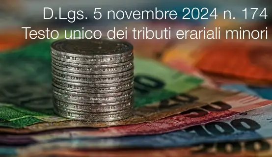Decreto Legislativo 5 novembre 2024 n. 174 /&nbsp;Testo unico dei tributi erariali minori